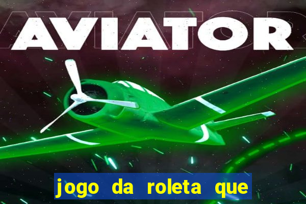 jogo da roleta que da dinheiro